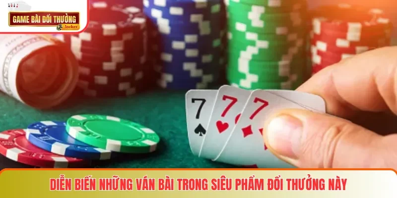 Diễn biến những ván bài trong siêu phẩm đổi thưởng này