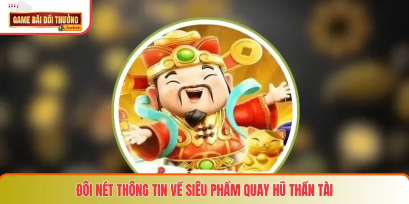 Đôi nét thông tin về siêu phẩm quay hũ Thần Tài
