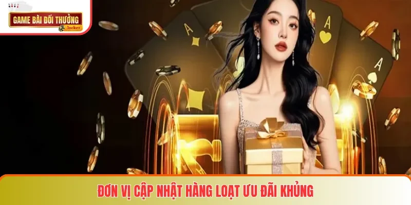 Đơn vị cập nhật hàng loạt ưu đãi khủng
