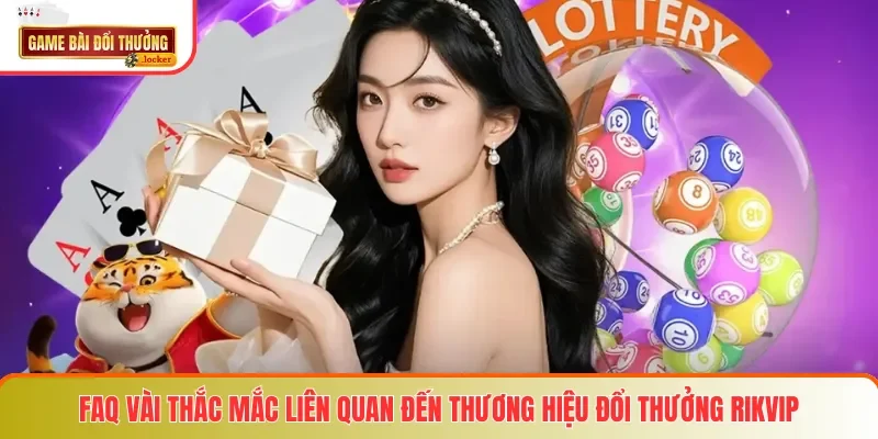 FAQ vài thắc mắc liên quan đến thương hiệu đổi thưởng RIKVIP