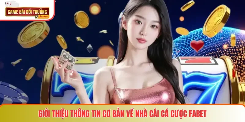 Giới thiệu thông tin cơ bản về nhà cái cá cược FABET