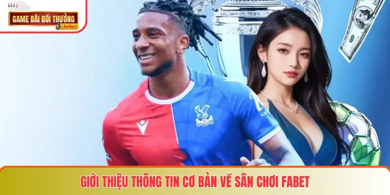 Giới thiệu thông tin cơ bản về sân chơi FABET