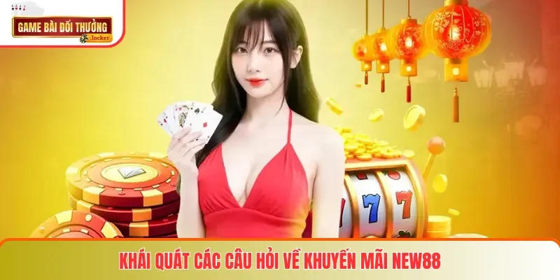 Khái quát các câu hỏi về khuyến mãi New88
