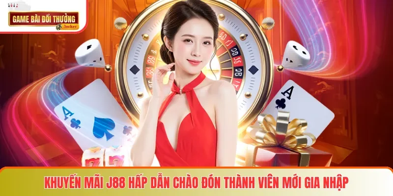 Khuyến mãi J88 hấp dẫn chào đón thành viên mới gia nhập