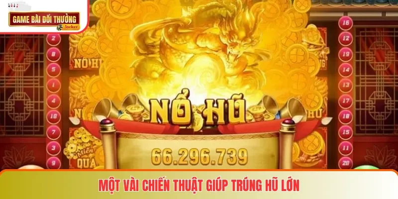 Một vài chiến thuật giúp trúng hũ lớn
