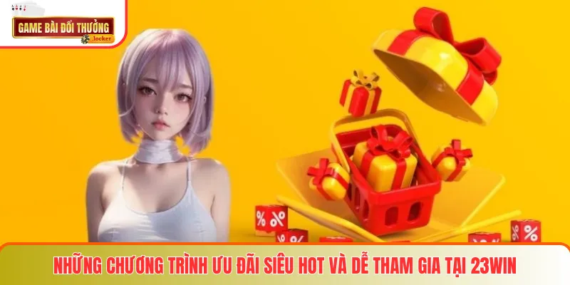 Những chương trình ưu đãi siêu hot và dễ tham gia tại 23win