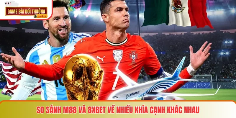 So sánh M88 và 8XBET về nhiều khía cạnh khác nhau
