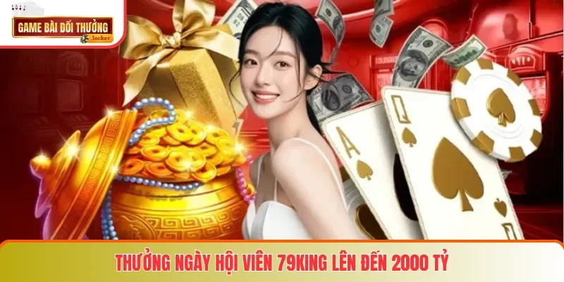 Thưởng ngày hội viên 79king lên đến 2000 tỷ
