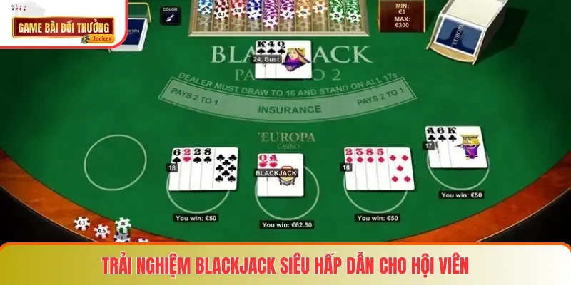 Trải nghiệm Blackjack siêu hấp dẫn cho hội viên
