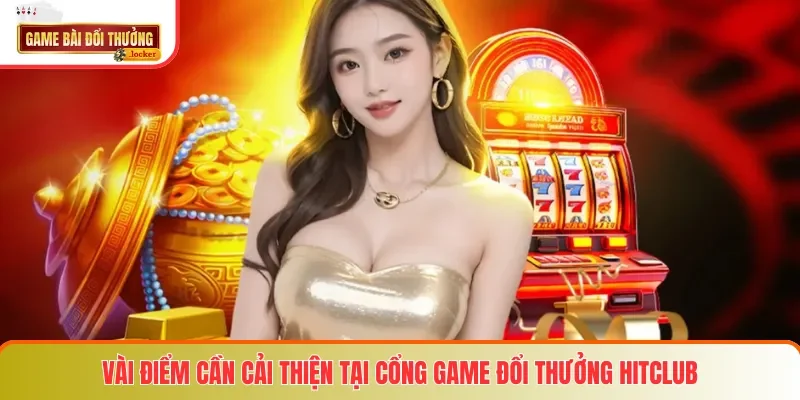 Vài điểm cần cải thiện tại cổng game đổi thưởng HITCLUB