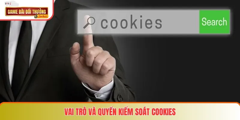 Vai trò và quyền kiểm soát cookies